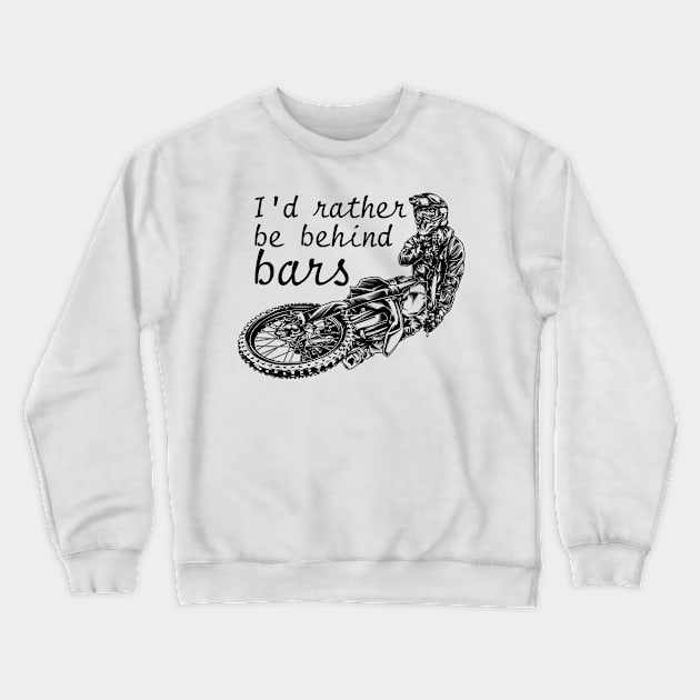 I'd Rather Be Behind Bars Motorcross Crewneck Sweatshirt by jrsv22